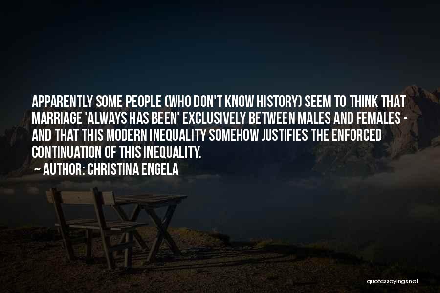 Christina Engela Quotes: Apparently Some People (who Don't Know History) Seem To Think That Marriage 'always Has Been' Exclusively Between Males And Females