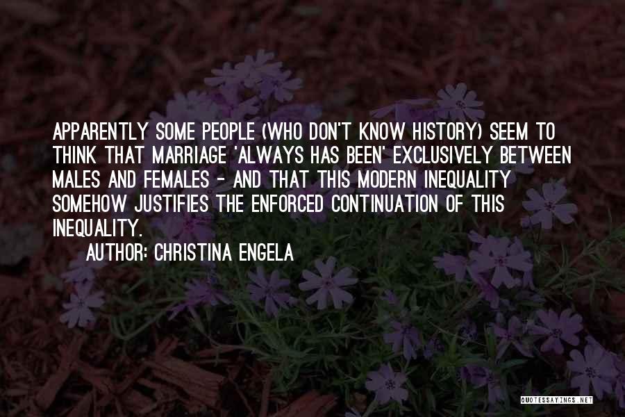 Christina Engela Quotes: Apparently Some People (who Don't Know History) Seem To Think That Marriage 'always Has Been' Exclusively Between Males And Females