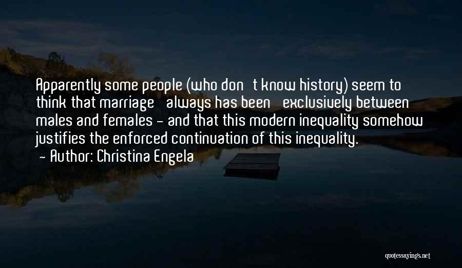 Christina Engela Quotes: Apparently Some People (who Don't Know History) Seem To Think That Marriage 'always Has Been' Exclusively Between Males And Females