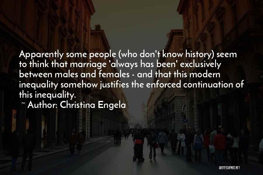 Christina Engela Quotes: Apparently Some People (who Don't Know History) Seem To Think That Marriage 'always Has Been' Exclusively Between Males And Females