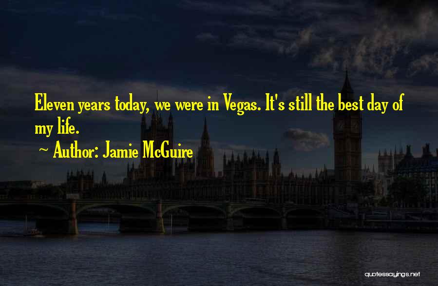 Jamie McGuire Quotes: Eleven Years Today, We Were In Vegas. It's Still The Best Day Of My Life.