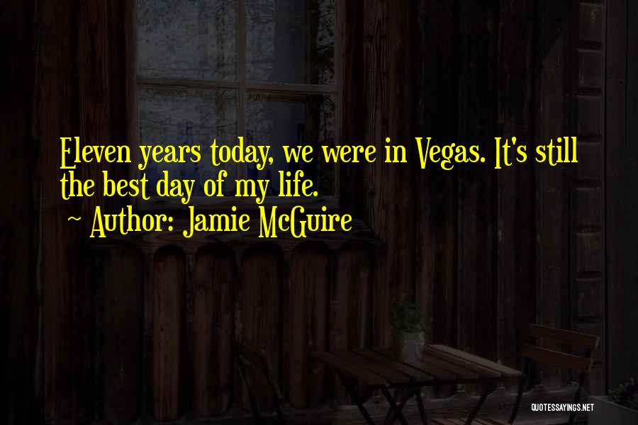 Jamie McGuire Quotes: Eleven Years Today, We Were In Vegas. It's Still The Best Day Of My Life.