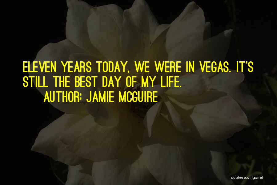 Jamie McGuire Quotes: Eleven Years Today, We Were In Vegas. It's Still The Best Day Of My Life.