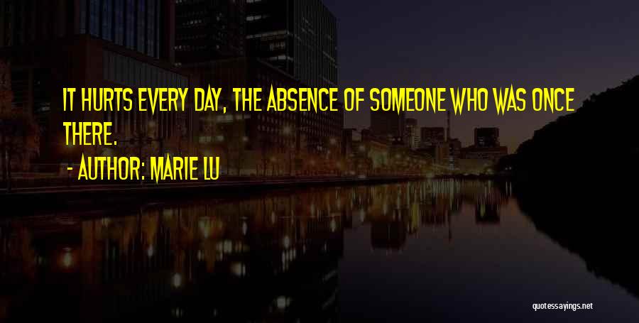 Marie Lu Quotes: It Hurts Every Day, The Absence Of Someone Who Was Once There.