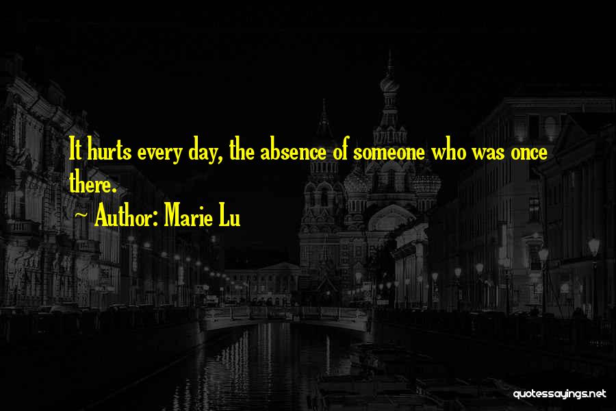 Marie Lu Quotes: It Hurts Every Day, The Absence Of Someone Who Was Once There.