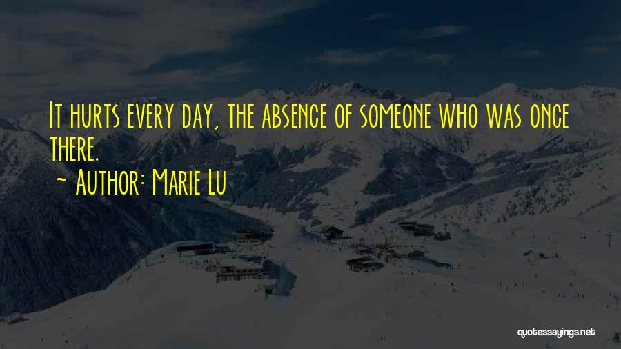 Marie Lu Quotes: It Hurts Every Day, The Absence Of Someone Who Was Once There.