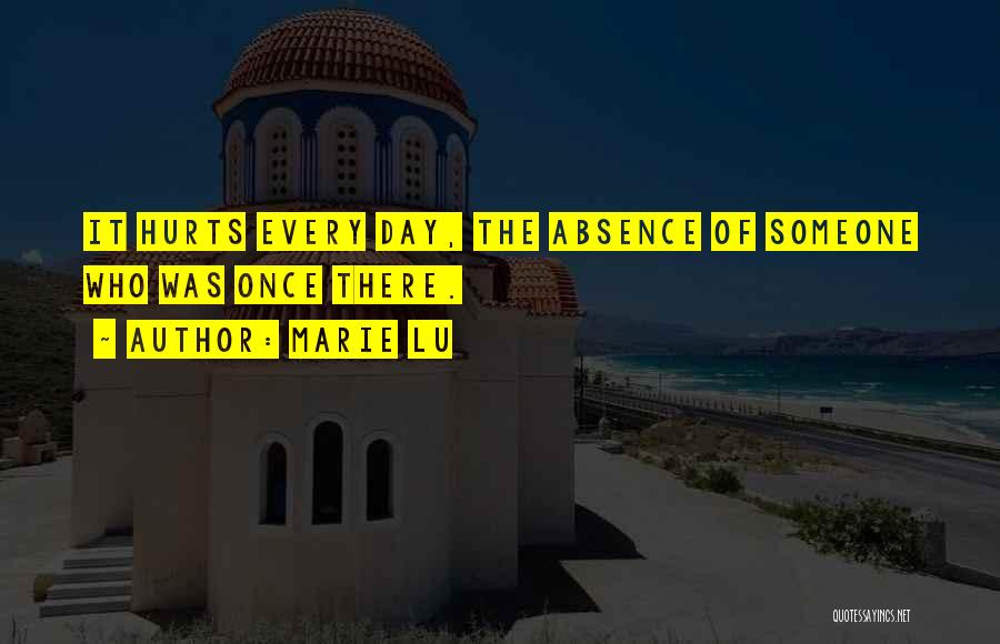 Marie Lu Quotes: It Hurts Every Day, The Absence Of Someone Who Was Once There.