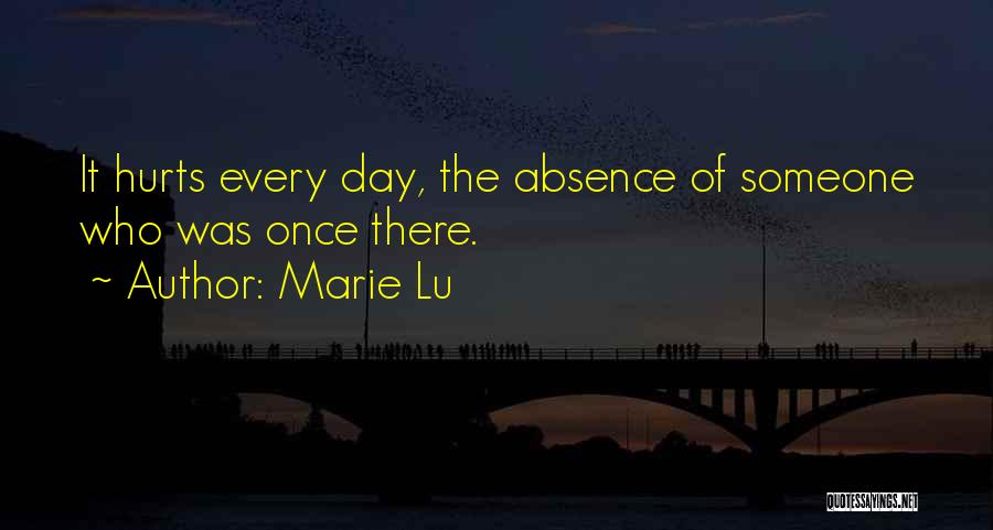 Marie Lu Quotes: It Hurts Every Day, The Absence Of Someone Who Was Once There.