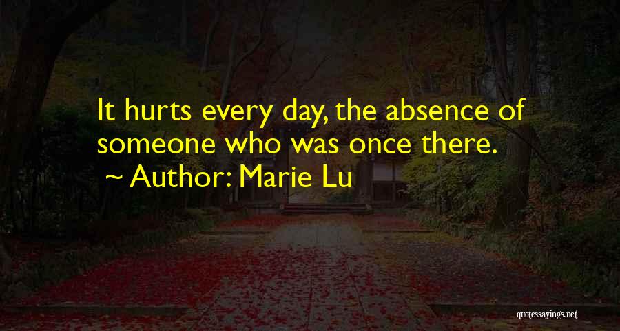 Marie Lu Quotes: It Hurts Every Day, The Absence Of Someone Who Was Once There.
