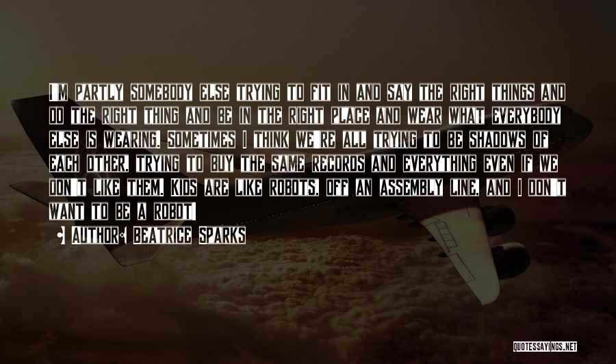 Beatrice Sparks Quotes: I'm Partly Somebody Else Trying To Fit In And Say The Right Things And Do The Right Thing And Be