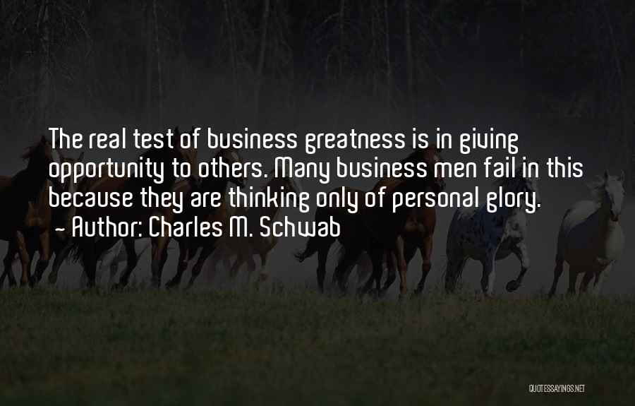 Charles M. Schwab Quotes: The Real Test Of Business Greatness Is In Giving Opportunity To Others. Many Business Men Fail In This Because They