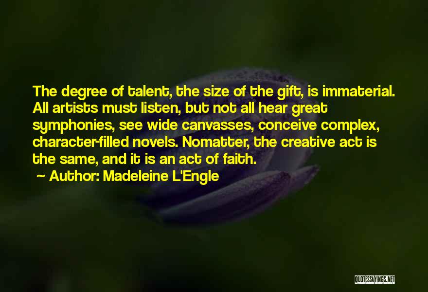 Madeleine L'Engle Quotes: The Degree Of Talent, The Size Of The Gift, Is Immaterial. All Artists Must Listen, But Not All Hear Great