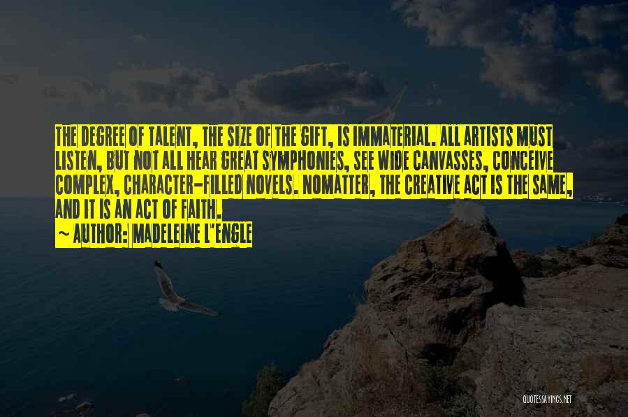 Madeleine L'Engle Quotes: The Degree Of Talent, The Size Of The Gift, Is Immaterial. All Artists Must Listen, But Not All Hear Great