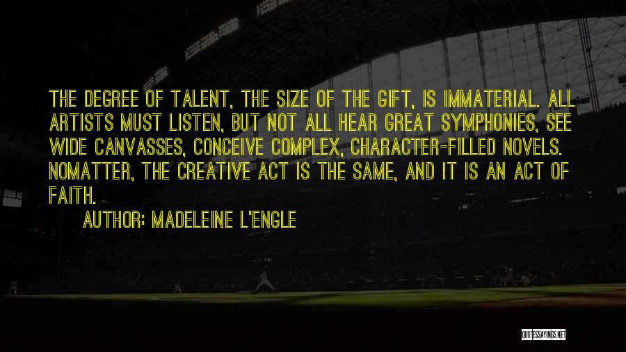 Madeleine L'Engle Quotes: The Degree Of Talent, The Size Of The Gift, Is Immaterial. All Artists Must Listen, But Not All Hear Great