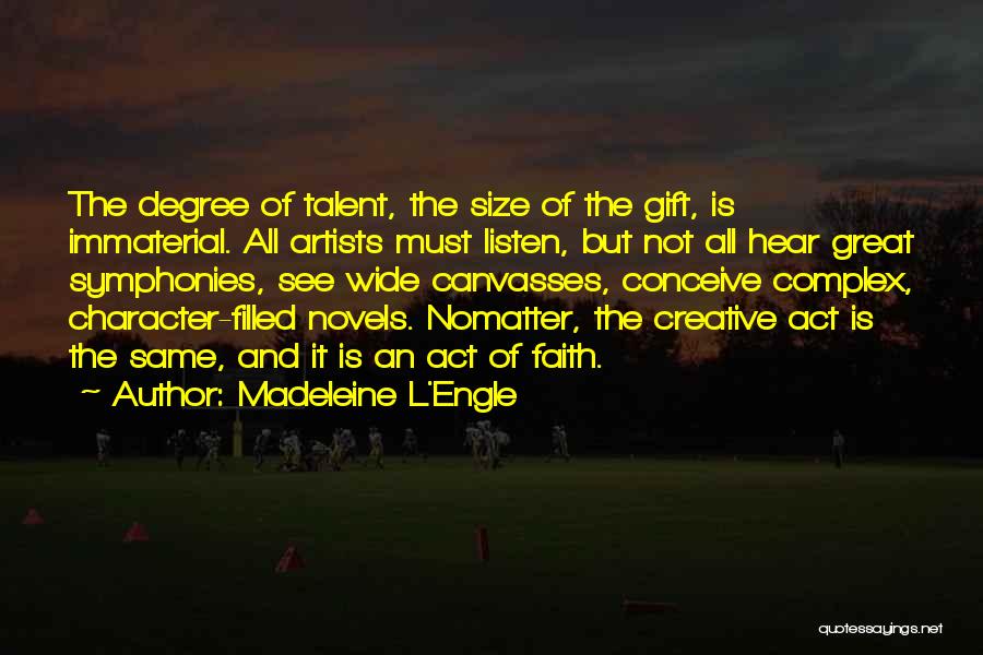 Madeleine L'Engle Quotes: The Degree Of Talent, The Size Of The Gift, Is Immaterial. All Artists Must Listen, But Not All Hear Great
