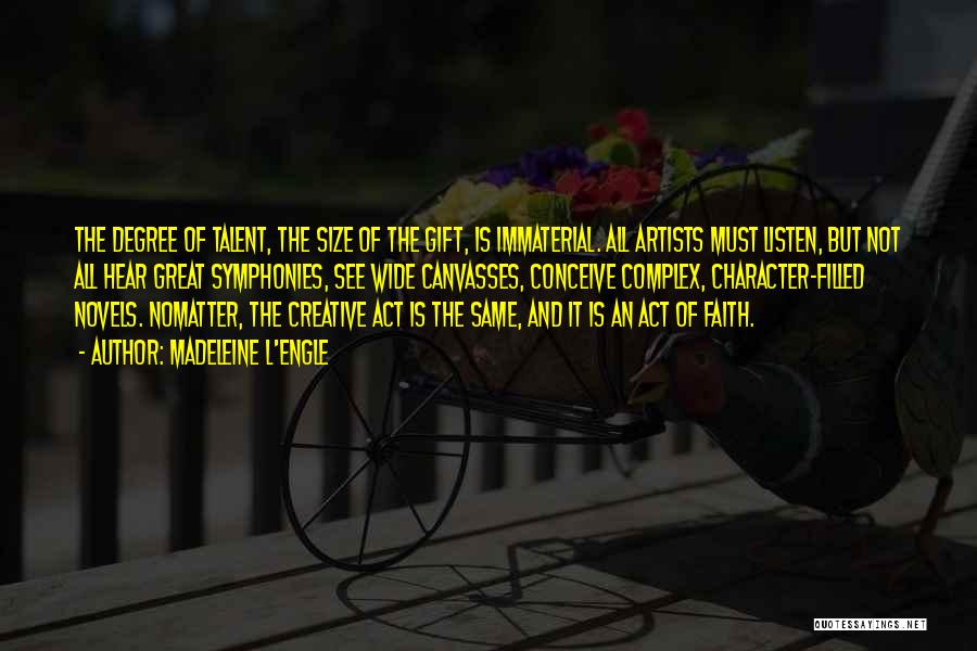 Madeleine L'Engle Quotes: The Degree Of Talent, The Size Of The Gift, Is Immaterial. All Artists Must Listen, But Not All Hear Great