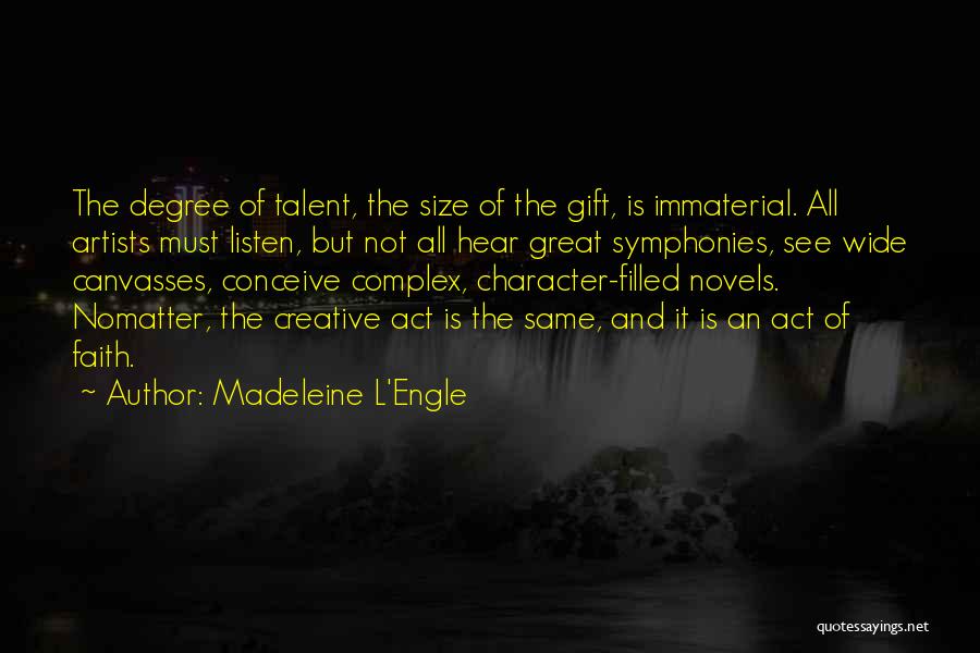 Madeleine L'Engle Quotes: The Degree Of Talent, The Size Of The Gift, Is Immaterial. All Artists Must Listen, But Not All Hear Great