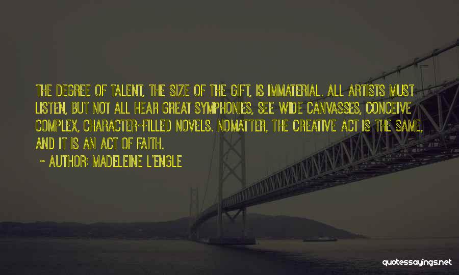 Madeleine L'Engle Quotes: The Degree Of Talent, The Size Of The Gift, Is Immaterial. All Artists Must Listen, But Not All Hear Great
