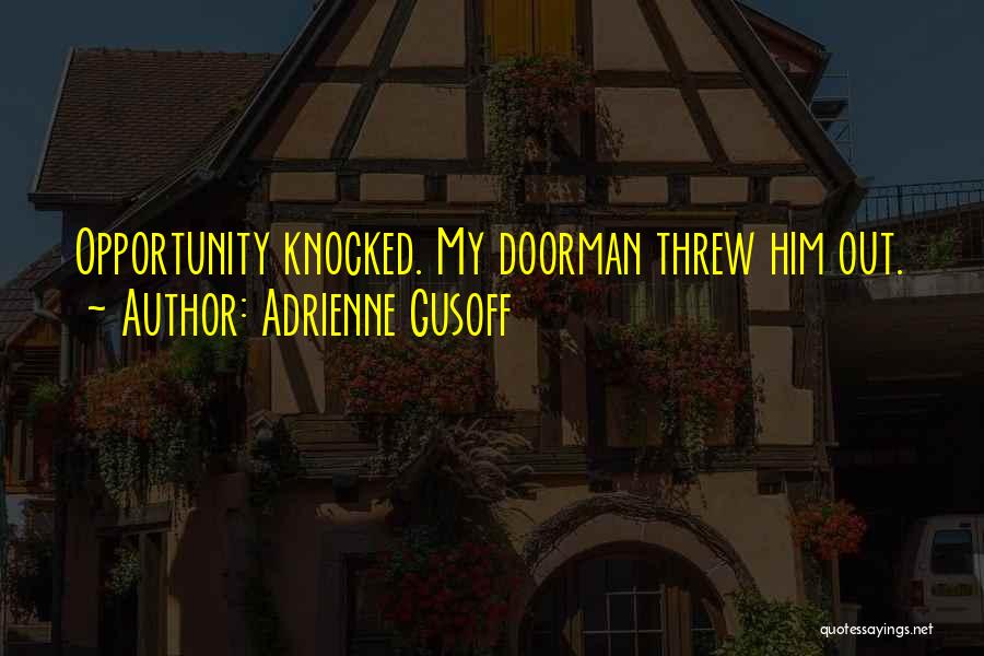 Adrienne Gusoff Quotes: Opportunity Knocked. My Doorman Threw Him Out.