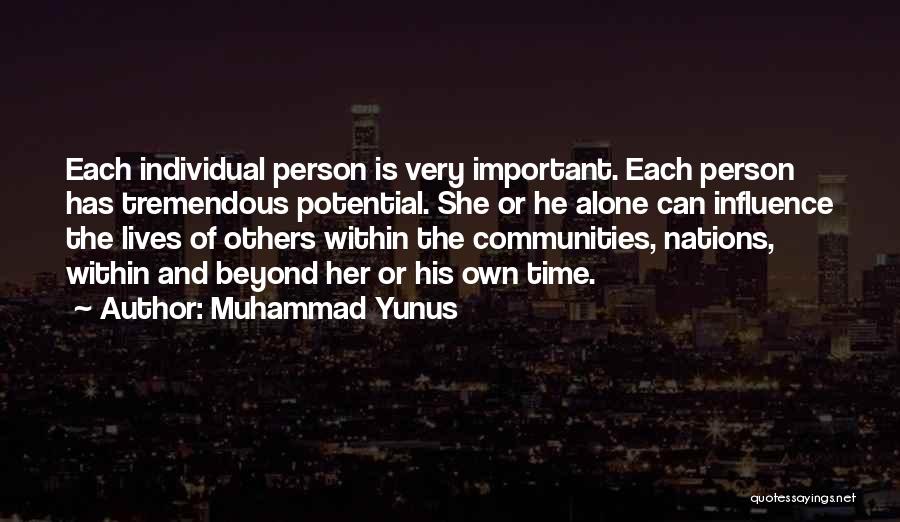 Muhammad Yunus Quotes: Each Individual Person Is Very Important. Each Person Has Tremendous Potential. She Or He Alone Can Influence The Lives Of