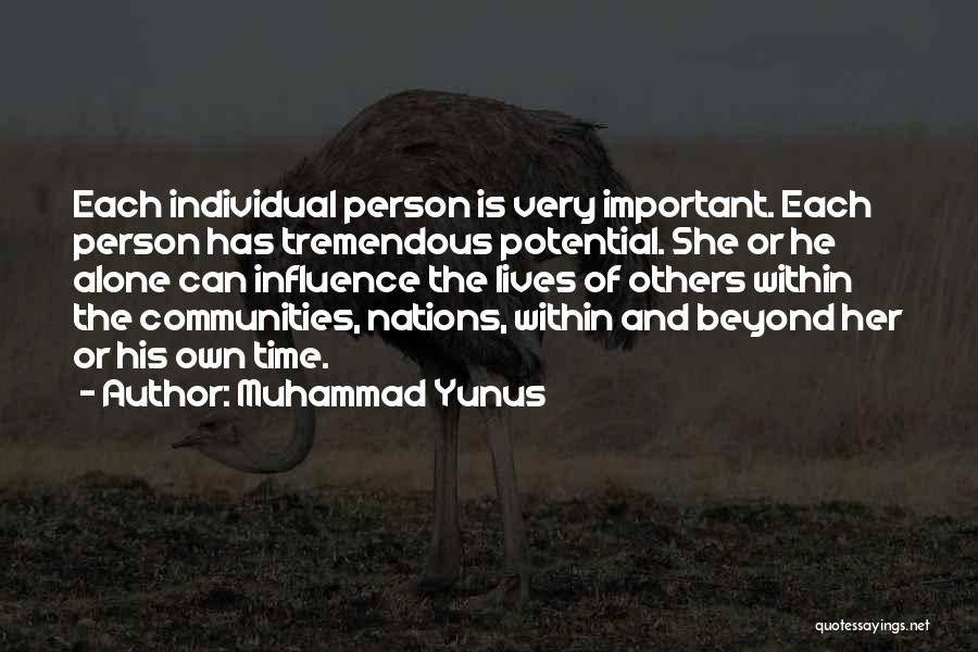 Muhammad Yunus Quotes: Each Individual Person Is Very Important. Each Person Has Tremendous Potential. She Or He Alone Can Influence The Lives Of