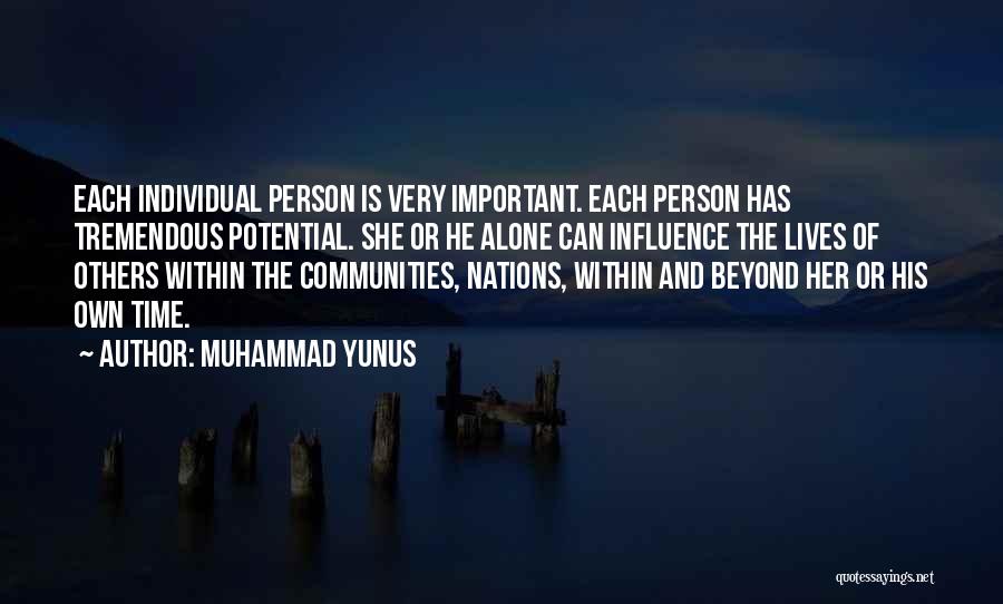 Muhammad Yunus Quotes: Each Individual Person Is Very Important. Each Person Has Tremendous Potential. She Or He Alone Can Influence The Lives Of