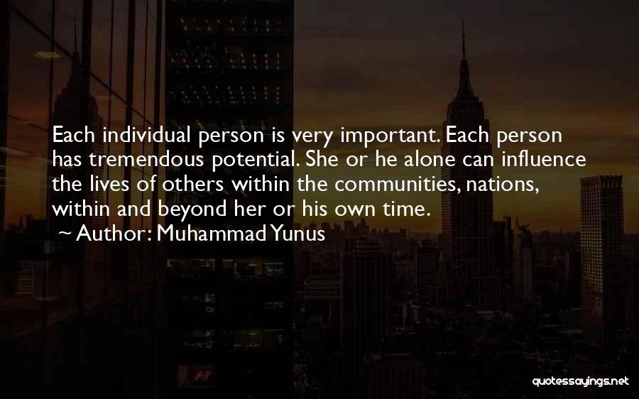 Muhammad Yunus Quotes: Each Individual Person Is Very Important. Each Person Has Tremendous Potential. She Or He Alone Can Influence The Lives Of