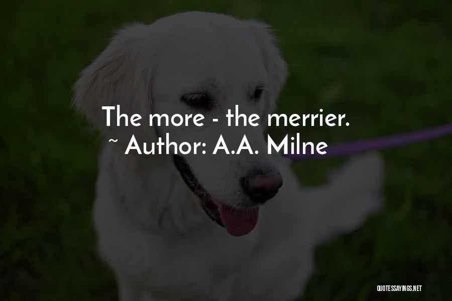 A.A. Milne Quotes: The More - The Merrier.