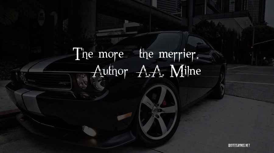 A.A. Milne Quotes: The More - The Merrier.