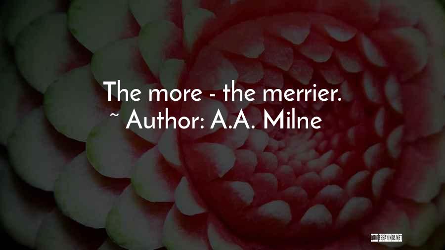 A.A. Milne Quotes: The More - The Merrier.