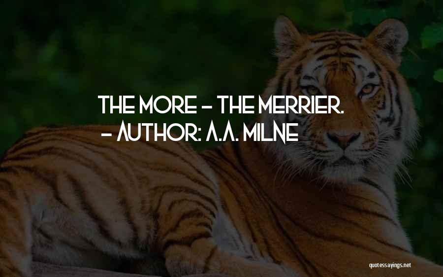 A.A. Milne Quotes: The More - The Merrier.