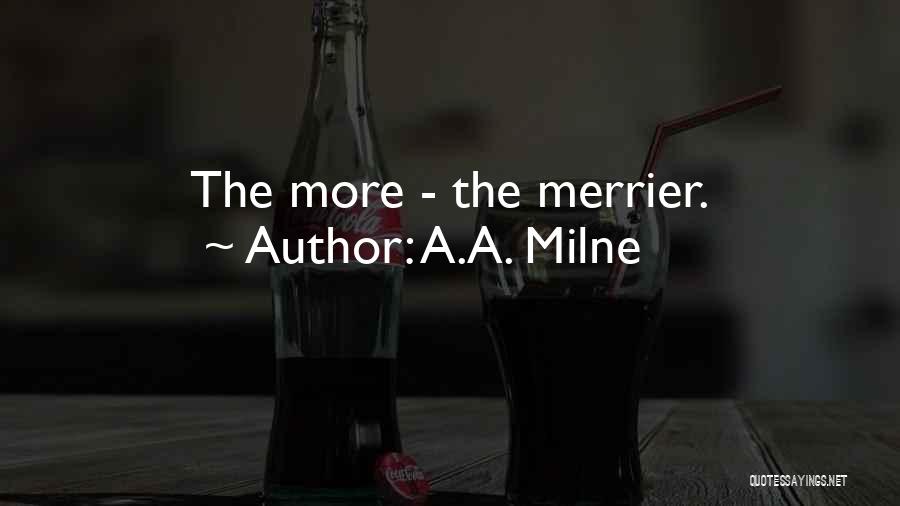 A.A. Milne Quotes: The More - The Merrier.