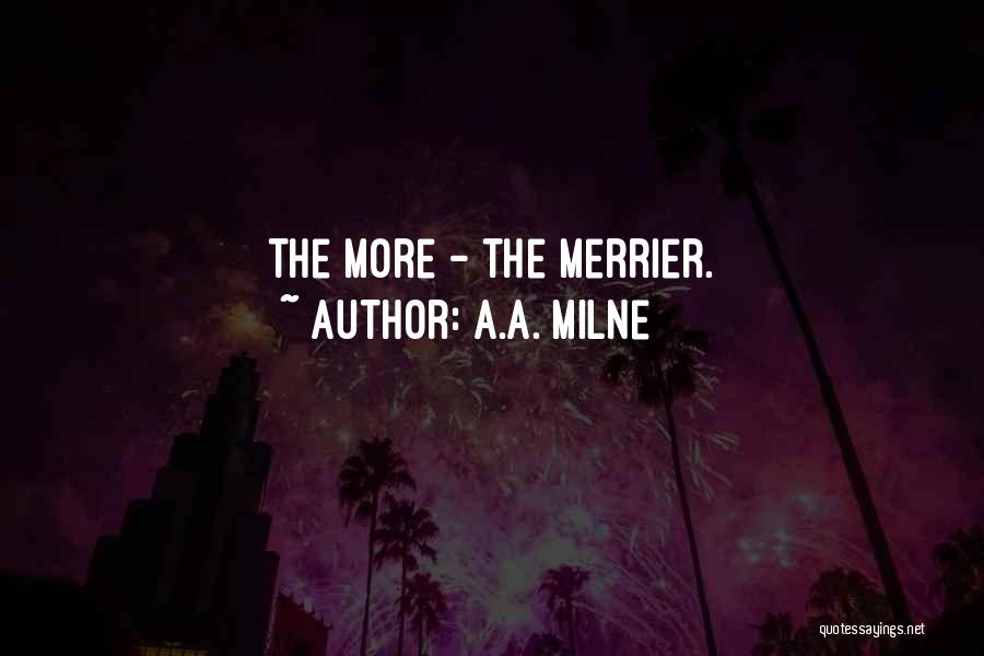 A.A. Milne Quotes: The More - The Merrier.