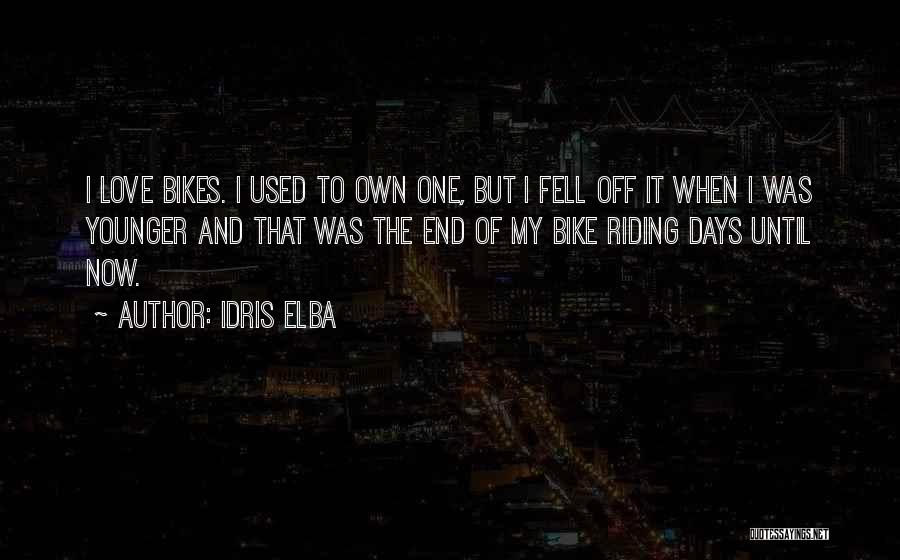 Idris Elba Quotes: I Love Bikes. I Used To Own One, But I Fell Off It When I Was Younger And That Was