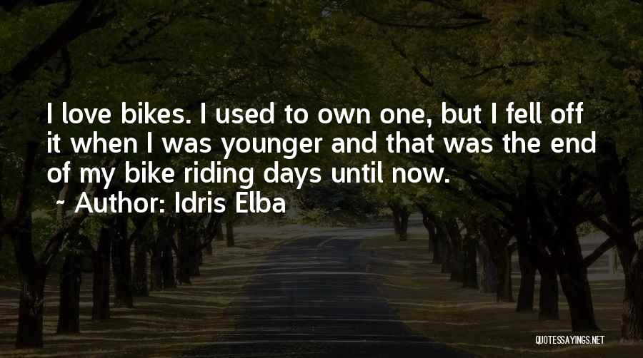 Idris Elba Quotes: I Love Bikes. I Used To Own One, But I Fell Off It When I Was Younger And That Was