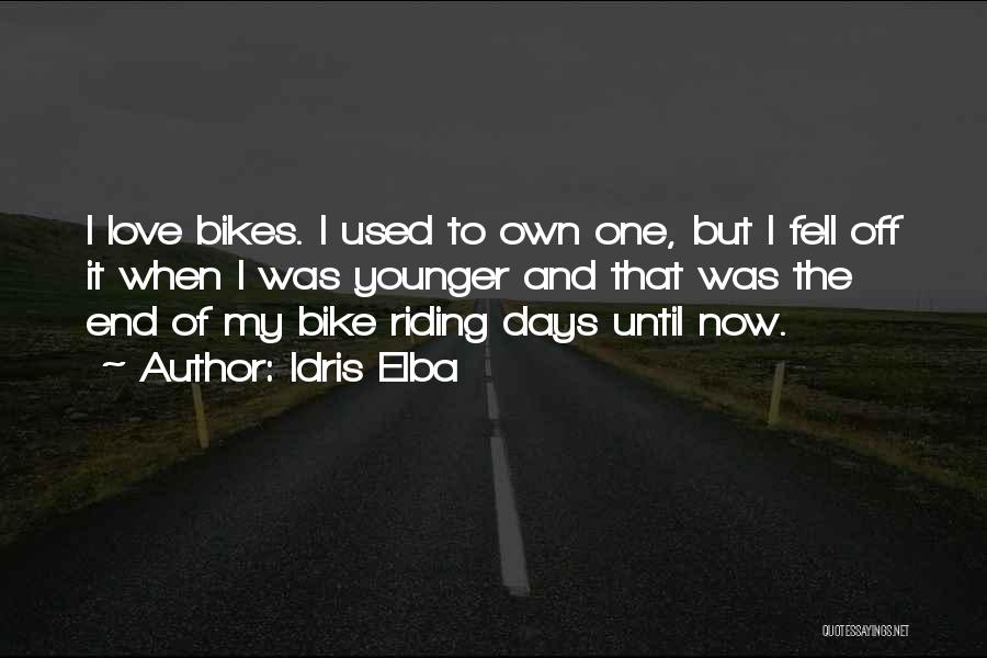 Idris Elba Quotes: I Love Bikes. I Used To Own One, But I Fell Off It When I Was Younger And That Was