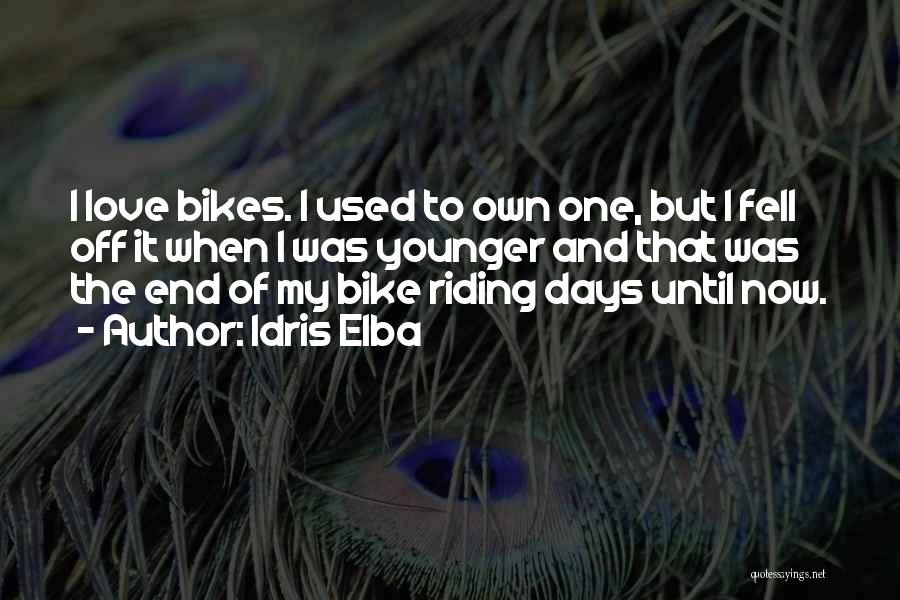 Idris Elba Quotes: I Love Bikes. I Used To Own One, But I Fell Off It When I Was Younger And That Was