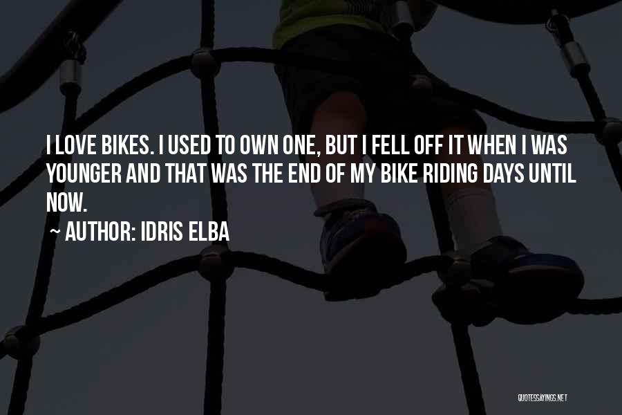 Idris Elba Quotes: I Love Bikes. I Used To Own One, But I Fell Off It When I Was Younger And That Was