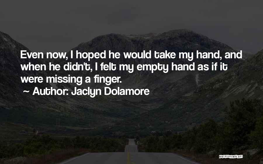 Jaclyn Dolamore Quotes: Even Now, I Hoped He Would Take My Hand, And When He Didn't, I Felt My Empty Hand As If