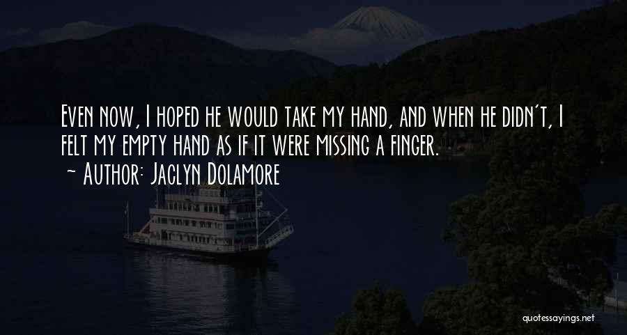 Jaclyn Dolamore Quotes: Even Now, I Hoped He Would Take My Hand, And When He Didn't, I Felt My Empty Hand As If