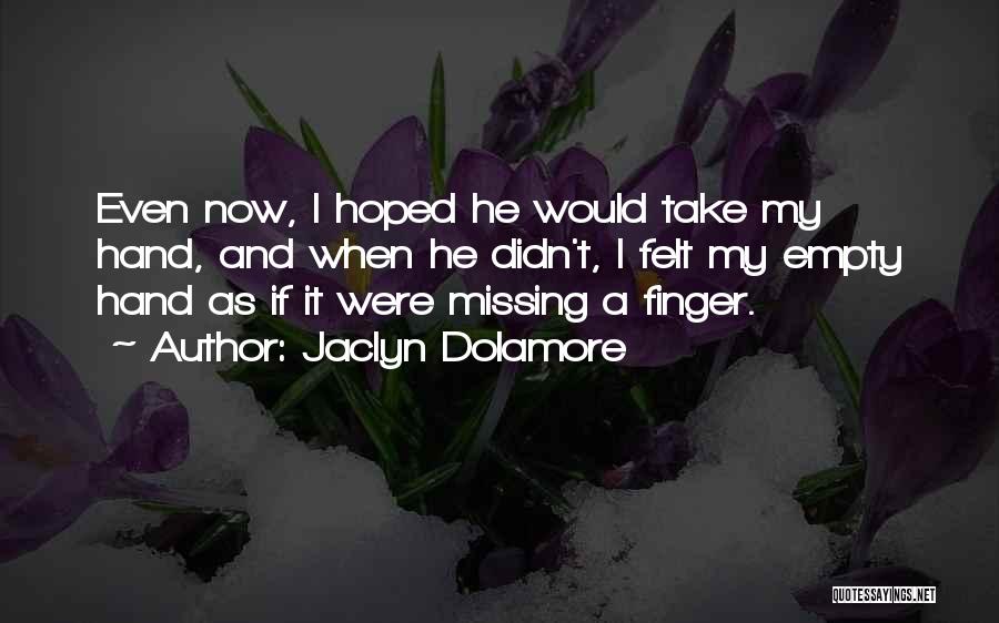 Jaclyn Dolamore Quotes: Even Now, I Hoped He Would Take My Hand, And When He Didn't, I Felt My Empty Hand As If