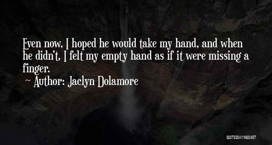 Jaclyn Dolamore Quotes: Even Now, I Hoped He Would Take My Hand, And When He Didn't, I Felt My Empty Hand As If