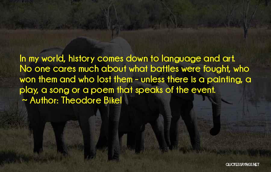 Theodore Bikel Quotes: In My World, History Comes Down To Language And Art. No One Cares Much About What Battles Were Fought, Who