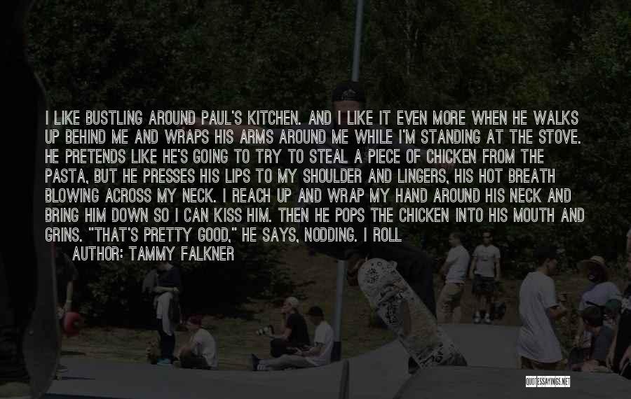 Tammy Falkner Quotes: I Like Bustling Around Paul's Kitchen. And I Like It Even More When He Walks Up Behind Me And Wraps
