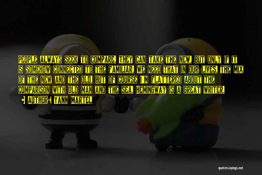 Yann Martel Quotes: People Always Seek To Compare. They Can Take The New, But Only If It Is Somehow Connected To The Familiar.