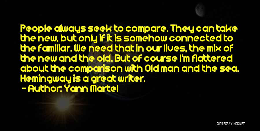 Yann Martel Quotes: People Always Seek To Compare. They Can Take The New, But Only If It Is Somehow Connected To The Familiar.