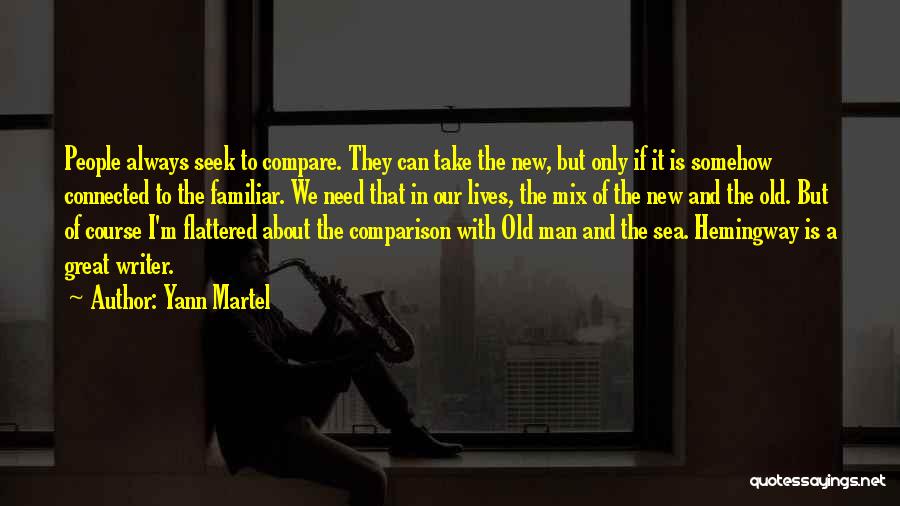 Yann Martel Quotes: People Always Seek To Compare. They Can Take The New, But Only If It Is Somehow Connected To The Familiar.