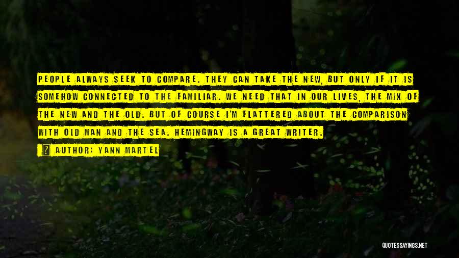 Yann Martel Quotes: People Always Seek To Compare. They Can Take The New, But Only If It Is Somehow Connected To The Familiar.