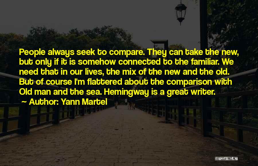 Yann Martel Quotes: People Always Seek To Compare. They Can Take The New, But Only If It Is Somehow Connected To The Familiar.