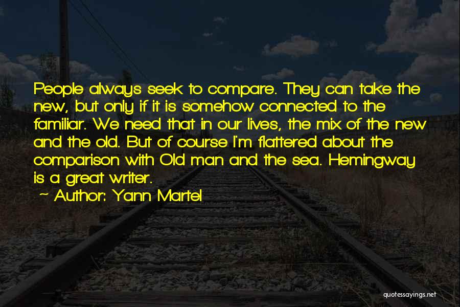 Yann Martel Quotes: People Always Seek To Compare. They Can Take The New, But Only If It Is Somehow Connected To The Familiar.